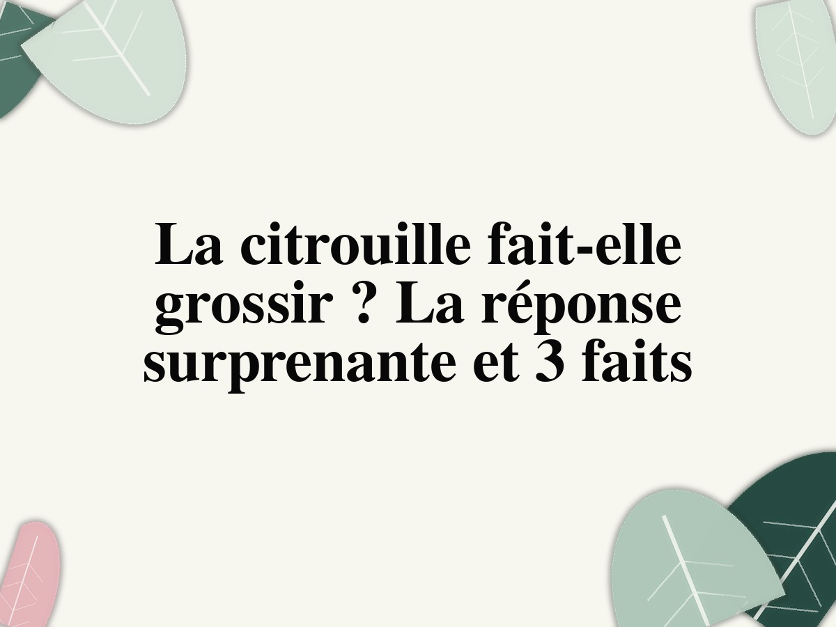 La citrouille fait-elle grossir ? La réponse surprenante et 3 faits