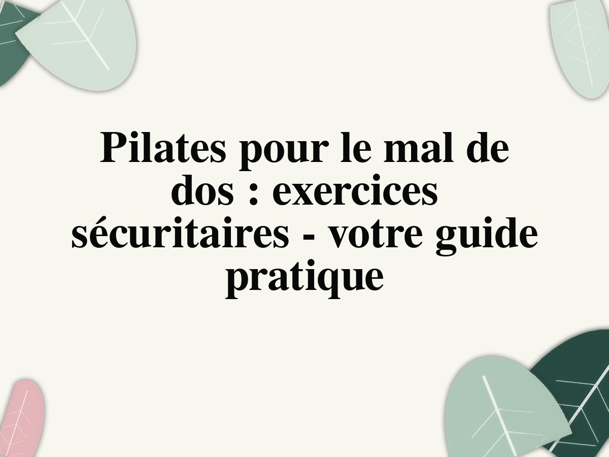 Pilates pour le mal de dos : exercices sécuritaires - votre guide pratique