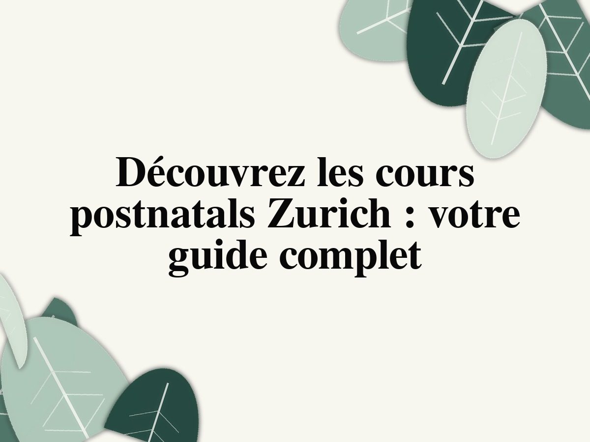 Découvrez les cours postnatals Zurich : votre guide complet