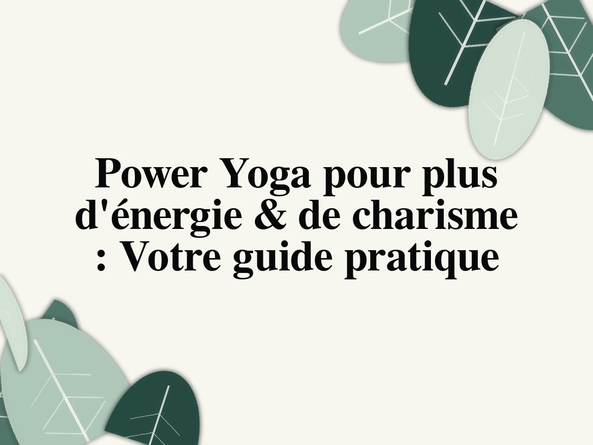 Power Yoga pour plus d'énergie & de charisme : Votre guide pratique