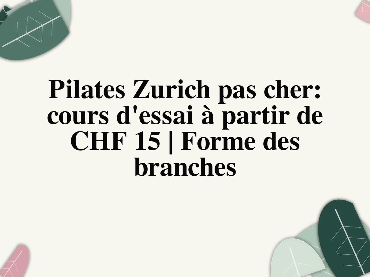 Pilates Zurich pas cher: cours d'essai à partir de CHF 15 | Forme des branches