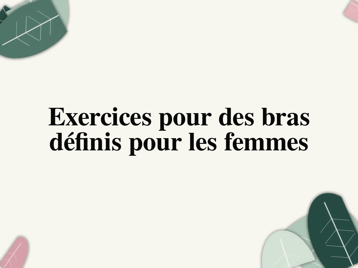 Exercices pour des bras définis pour les femmes