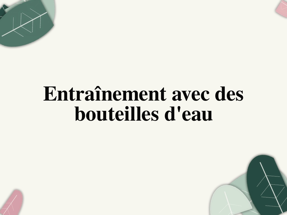 Entraînement avec des bouteilles d'eau