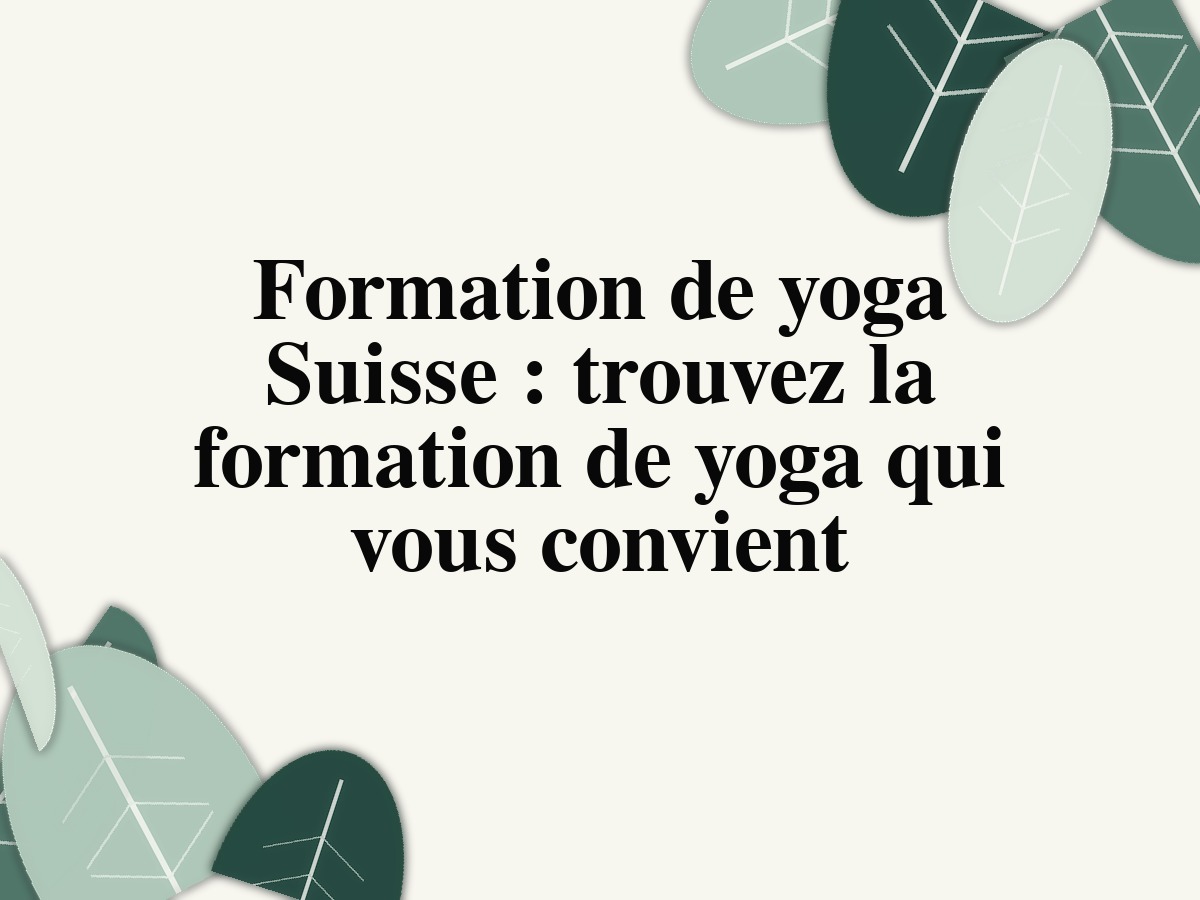 Formation de yoga Suisse : trouvez la formation de yoga qui vous convient