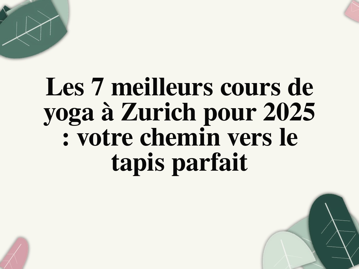 Les 7 meilleurs cours de yoga à Zurich pour 2025 : votre chemin vers le tapis parfait